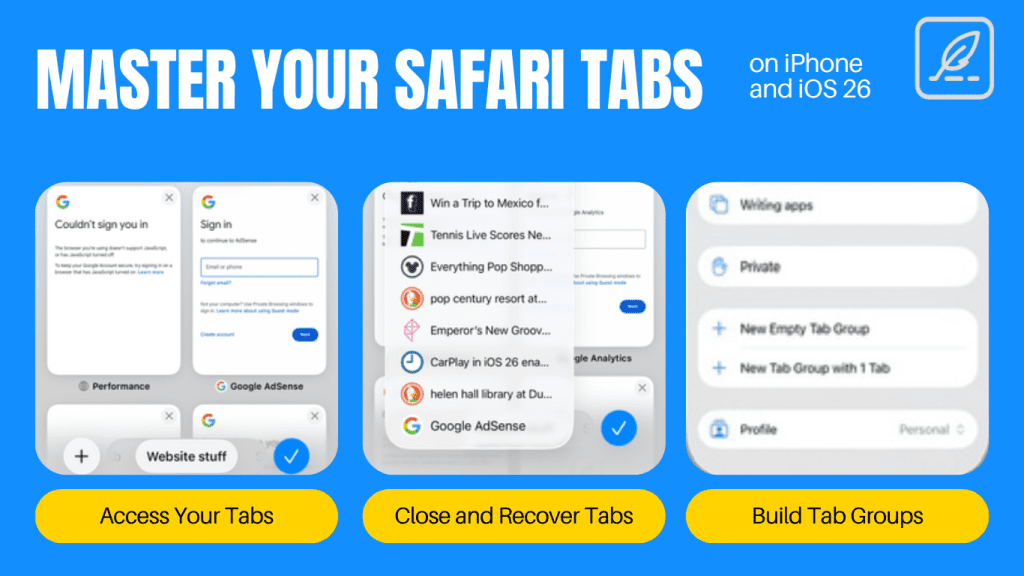 Mastering Safari Tabs on iPhone and iOS 26 1 Screenshot of a webpage titled "Master Your Safari Tabs" on iPhone and iOS 26. The image is divided into three sections: 1. **Left Section**: Displays two Safari login screens. The first screen shows a message "Couldn’t sign you in" with options to sign in using Google or create an account. The second screen shows a login form with fields for email or phone and password, along with options for "Forgot email?" and "Create account." Below the forms, there are icons for "Performance," "Google AdSense," and a "Website stuff" section with a plus sign and a checkmark. 2. **Middle Section**: Features a pop-up menu titled "Tabs" with various tabs listed, including "Win a Trip to Mexico," "Tennis Live Scores," "Everything Pop Shopp," "pop century resort," "Emperor’s New Groove," "CarPlay in iOS 26 ena," and "helen hall library at Du." Below the list, there are options for "Google Analytics" and "Google AdSense." 3. **Right Section**: Shows a section titled "Writing apps" with two tabs: "Private" and two options for "New Tab Group" with 1 tab each. Below, there is a "Profile" tab labeled "Personal." At the bottom, there are three yellow buttons labeled "Access Your Tabs," "Close and Recover Tabs," and "Build Tab Groups." The background is white, and there is an icon of a leaf in a circle in the top right corner.