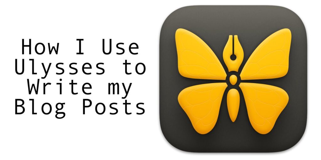 How I Write My Blog Posts with Ulysses 2 The words How I use Ulysses to write my blog posts next to the Ulysses app icon (a yellow butterfly on a black square
