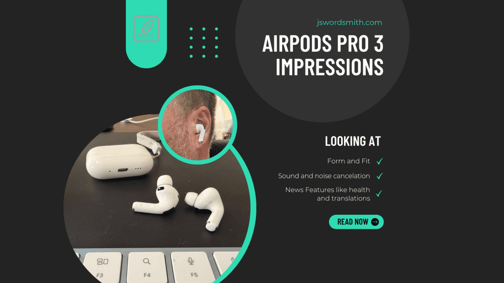 A promotional image for AirPods Pro 3. The left side features a close-up photo of the AirPods Pro 3 earbuds and charging case on a black surface, with a keyboard partially visible. A circular inset shows a person wearing one of the earbuds. The right side has a dark background with teal accents. Text includes "jswordsmith.com" at the top, "AIRPODS PRO 3 IMPRESSIONS" in large white letters, and a list under "LOOKING AT" with checkmarks next to "Form and Fit," "Sound and noise cancellation," and "News Features like health and translations." A teal "READ NOW" button with an arrow is at the bottom.